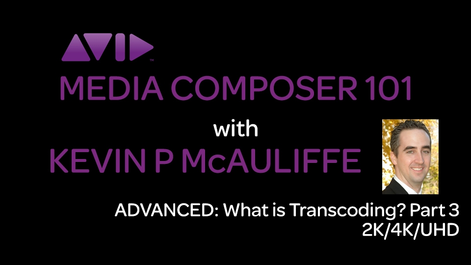 Media Composer 101 - ADVANCED - What is Transcoding? Part 3: 2K/4K/UHD 5
