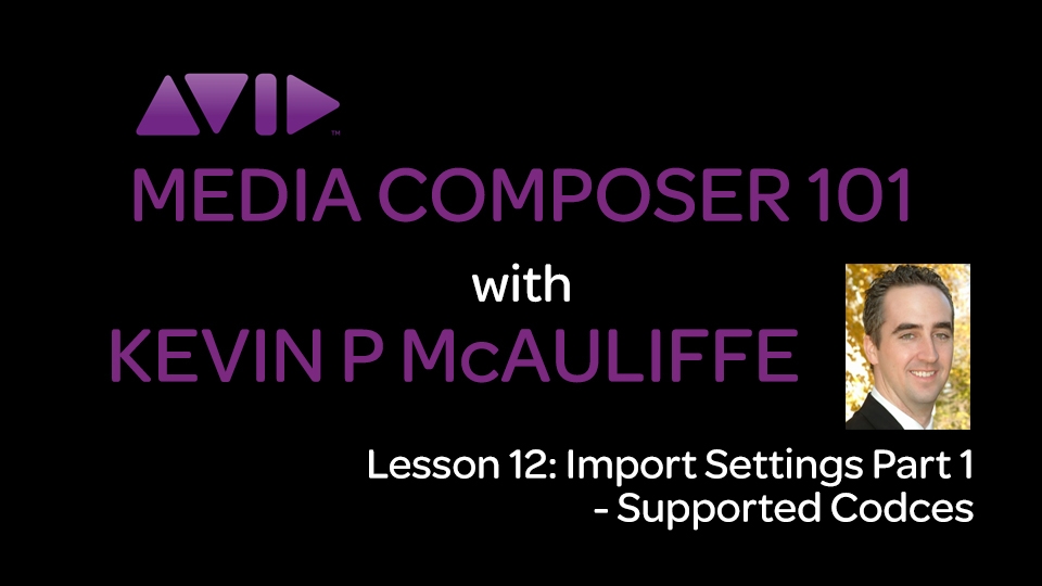 Media Composer 101 - Lesson 12 - Import Settings Part 1 - Supported Codecs 12