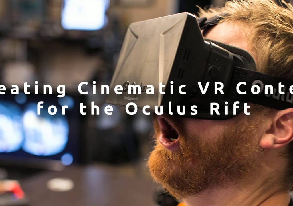 Find Out What It Means to Create Cinematic VR Content for the Oculus Rift 1