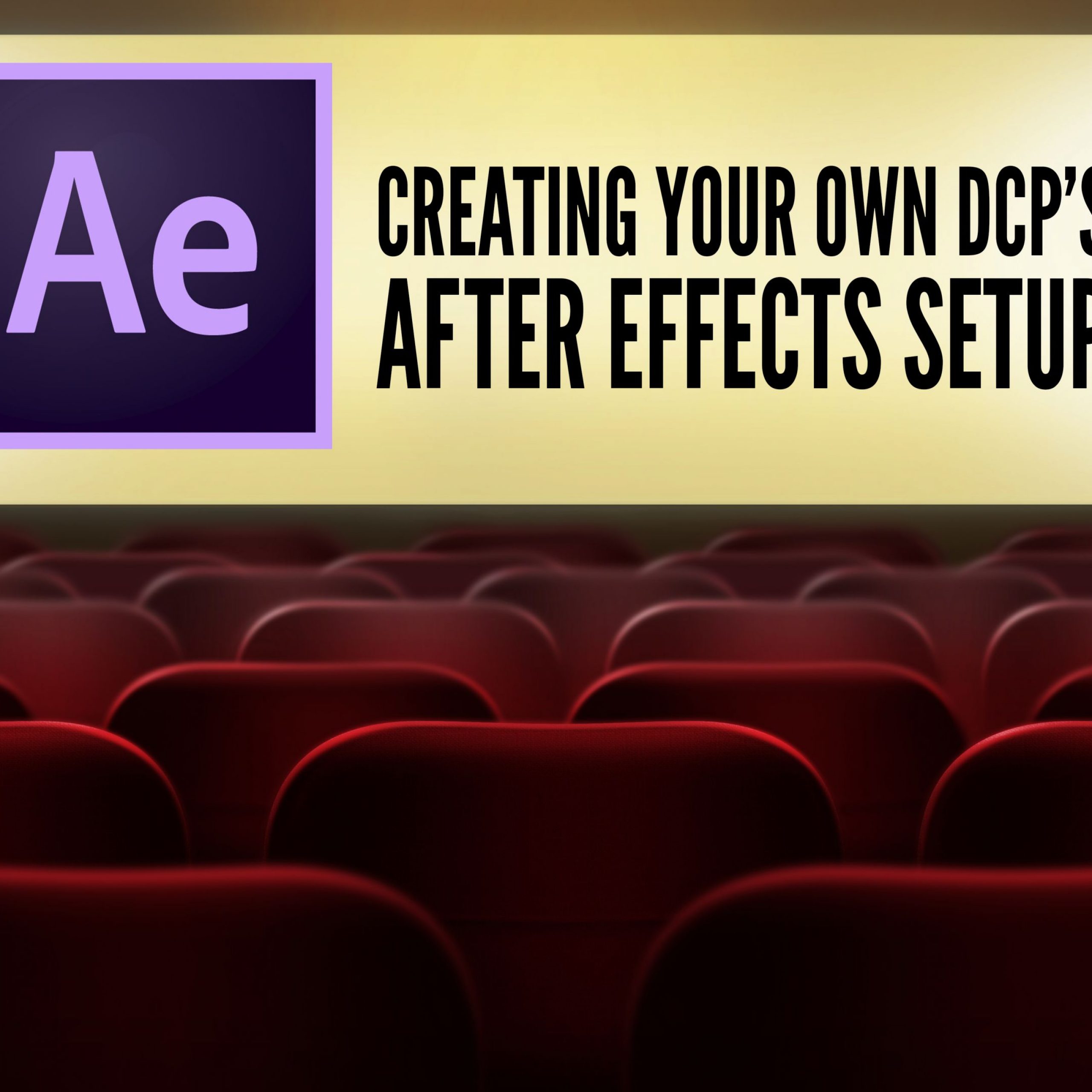 CREATING YOUR OWN DCP’S – USING AFTER EFFECTS AS AN INTERMEDIARY 1