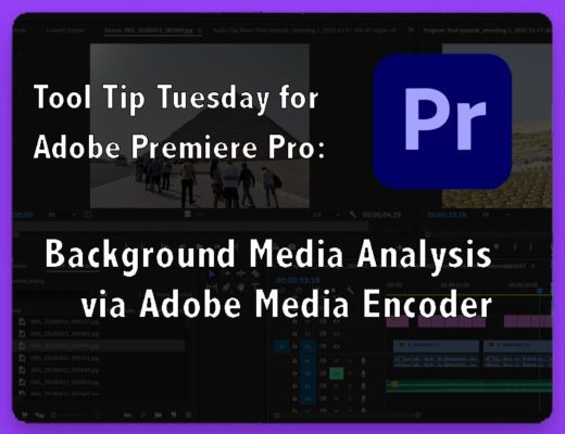Tool Tip Tuesday for Adobe Premiere Pro: Background Media Analysis via Adobe Media Encoder 47