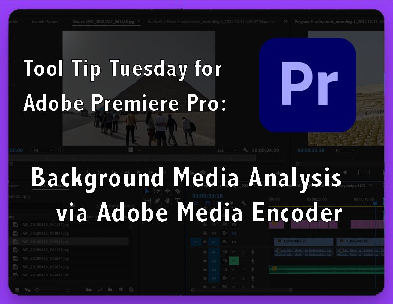 Tool Tip Tuesday for Adobe Premiere Pro: Background Media Analysis via Adobe Media Encoder 9