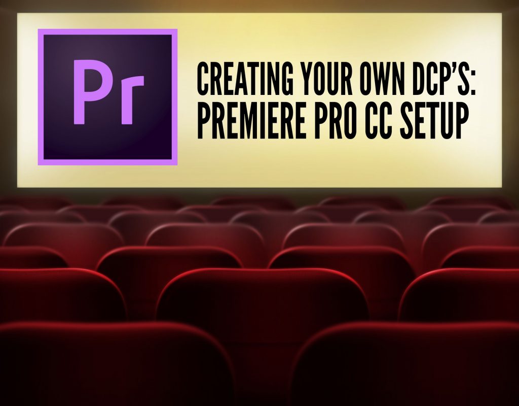 CREATING YOUR OWN DCP’S - PREMIERE PRO CC SETUP 19