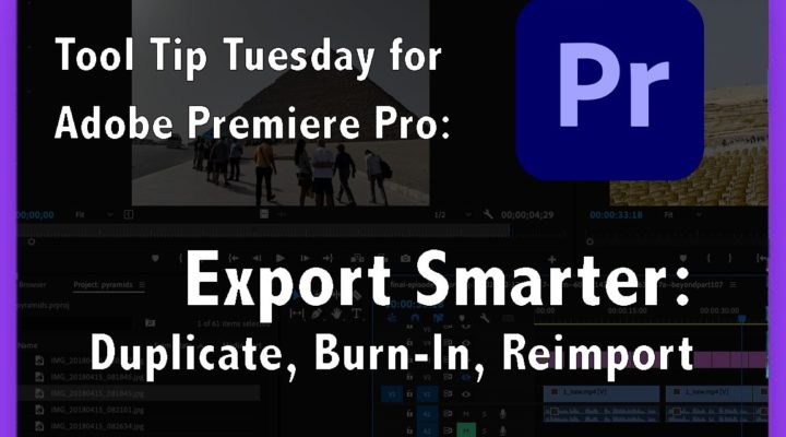 Tool Tip Tuesday for Adobe Premiere Pro - Export Smarter: Duplicate, Burn-In, Reimport 1