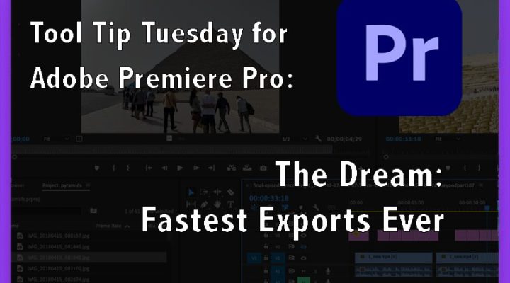 Tool Tip Tuesday for Adobe Premiere Pro: Fastest Exports Ever 1