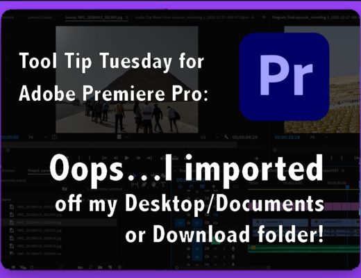 Tool Tip Tuesday for Adobe Premiere Pro: Ooops…I imported off my Desktop/Downloads/Documents folder 67