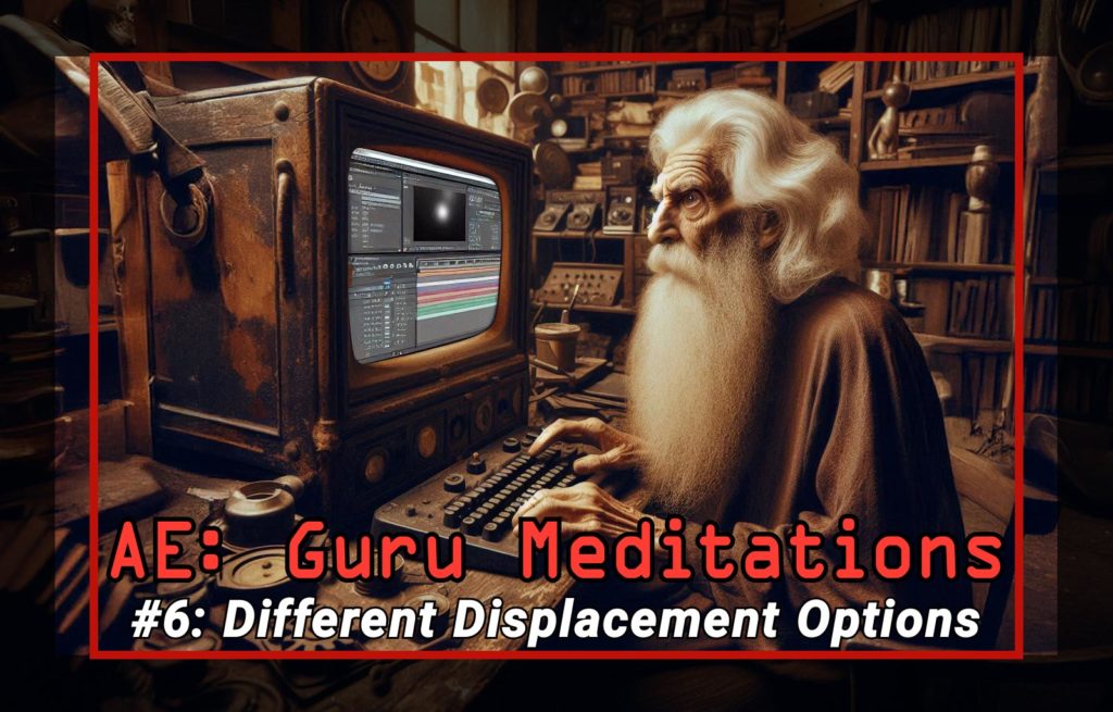 After Effects Guru Meditation: Different displacement options 1