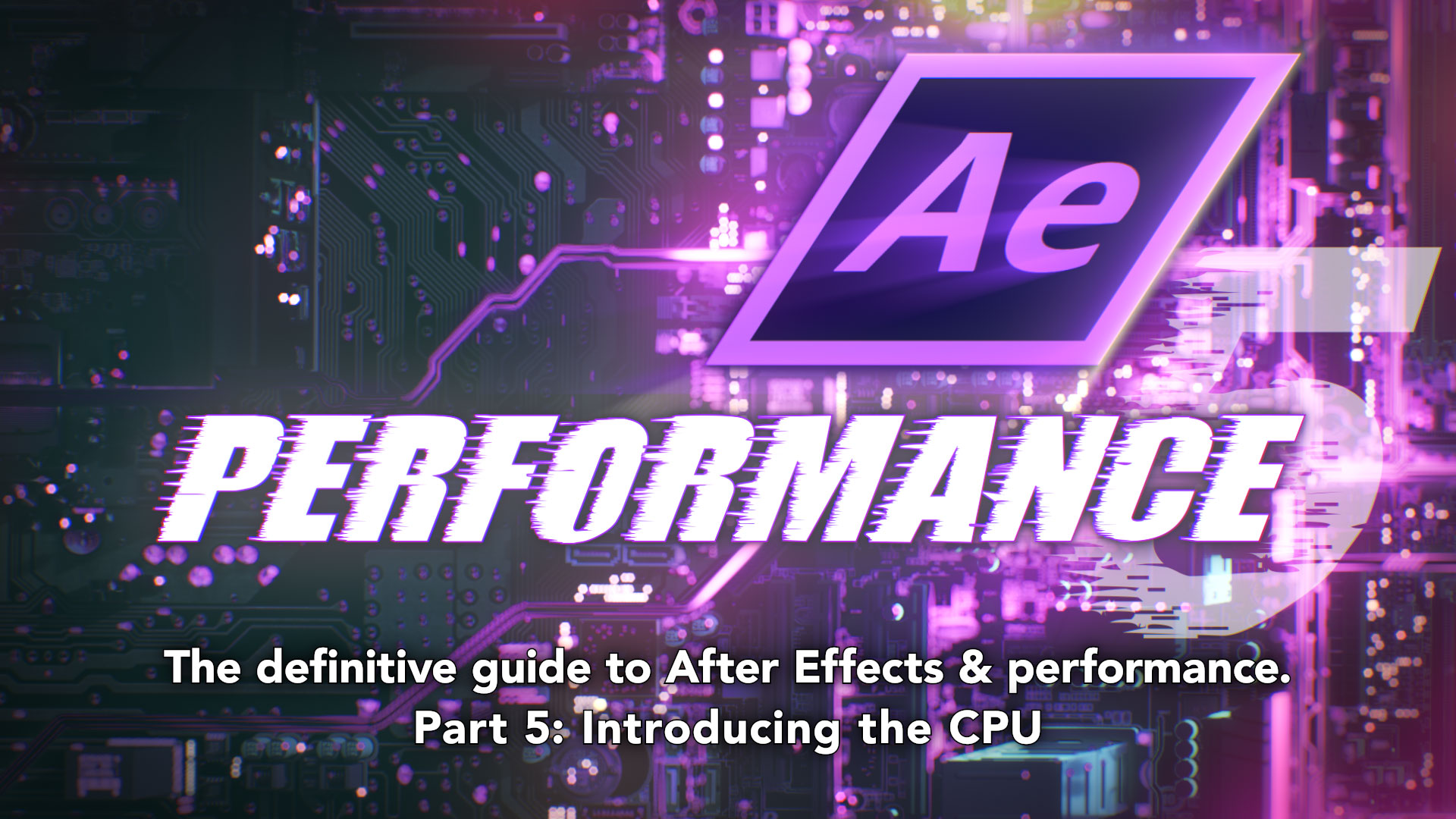 After Effects & Performance. Part 5: Introducing the CPU 1