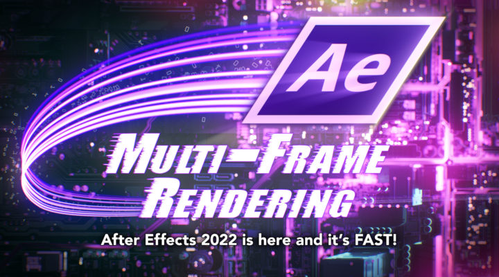 AE 2022: Multi-Frame Rendering has arrived! 1