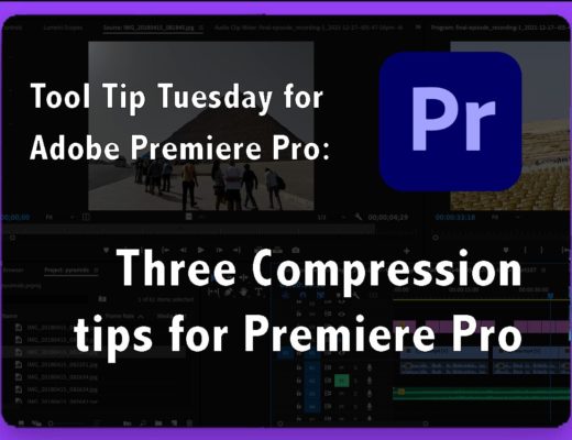 Tool Tip Tuesday for Adobe Premiere Pro: Three Compression tips for Premiere Pro 6