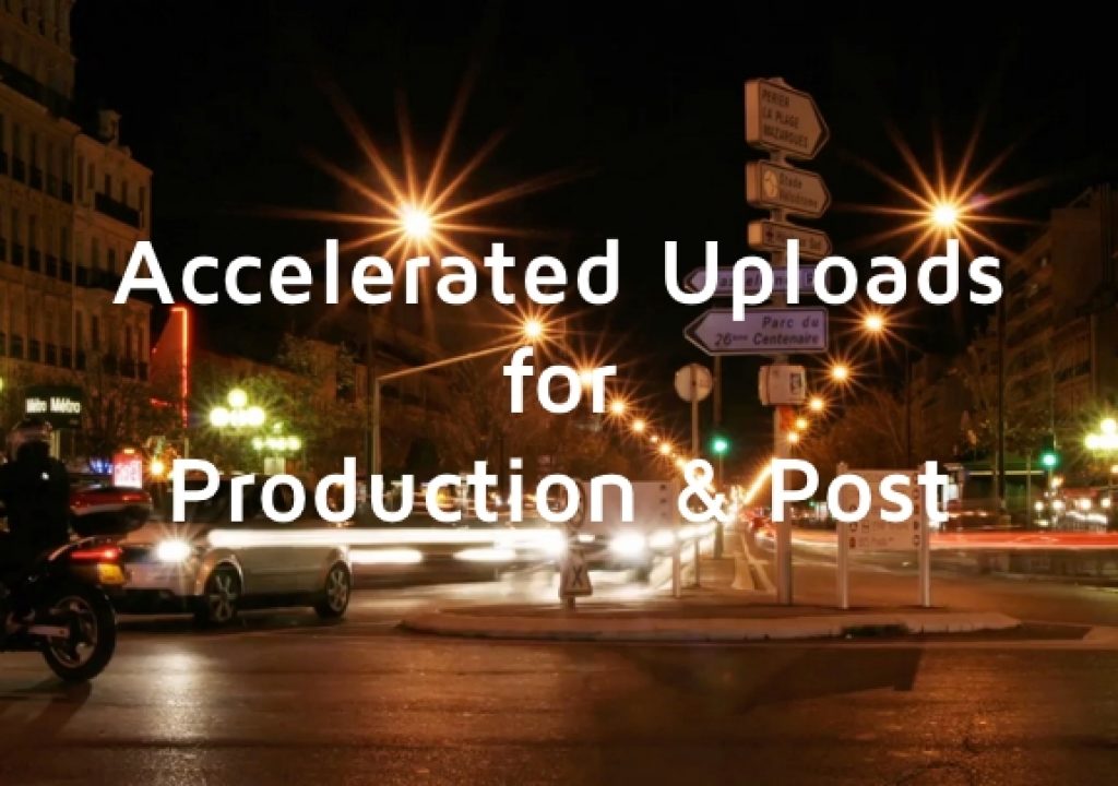 Accelerated File Uploads for Production & Post 1