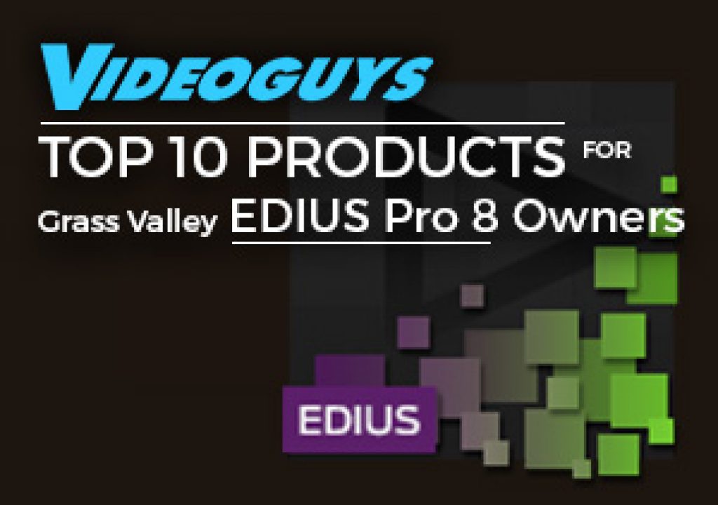 Videoguys Top 10 Products for EDIUS Pro 8 Owners 1