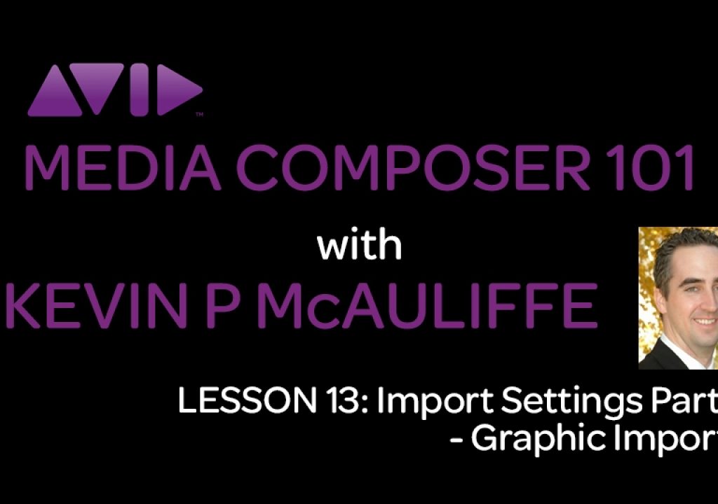 Media Composer 101 - Lesson 13 - Import Settings Part 2 - Graphic Imports 1