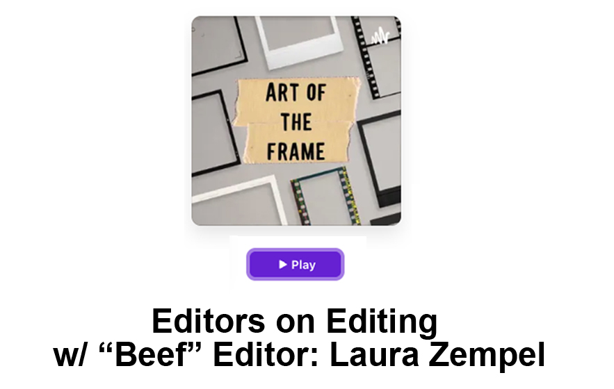Art of the Frame Podcast: Editors on Editing with “Beef” Editor Laura Zempel 1