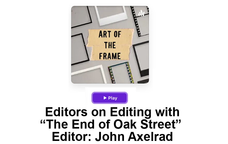 Art of the Frame Podcast: Editors on Editing with “The End of Oak Street” Editor John Axelrad 1