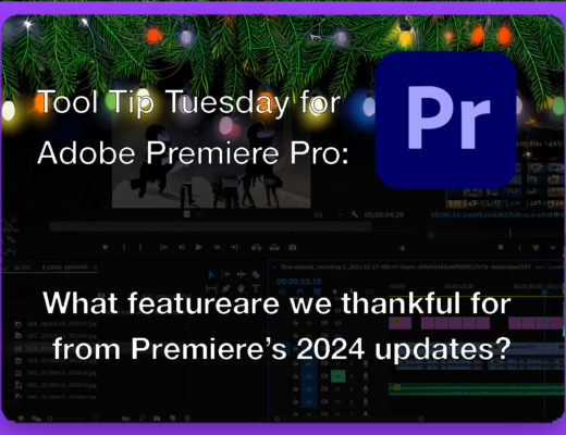 Tool Tip Tuesday for Adobe Premiere Pro: What are we thankful for from updates this past year 22