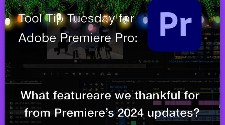 Tool Tip Tuesday for Adobe Premiere Pro: What are we thankful for from updates this past year 1
