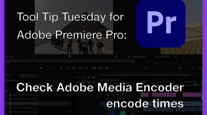 Tool Tip Tuesday for Adobe Premiere Pro: Check Adobe Media Encoder encode times 1