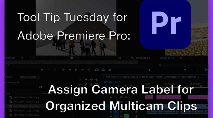 Tool Tip Tuesday for Adobe Premiere Pro: Assign Camera Label for Organized Multicam Clips 1