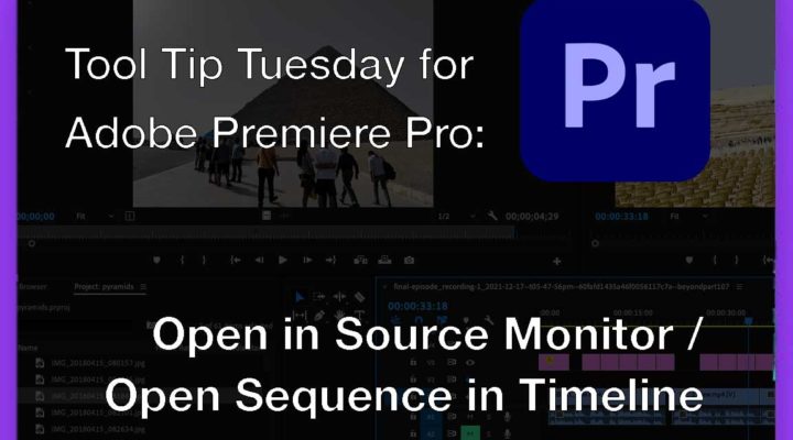 Tool Tip Tuesday for Adobe Premiere Pro: Open in Source Monitor, Open Sequence in Timeline 1