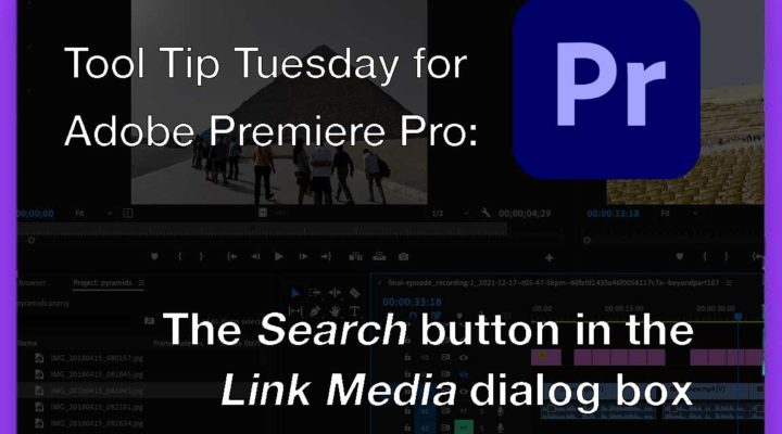 Tool Tip Tuesday for Adobe Premiere Pro: The Search button in the Link Media dialog box 1